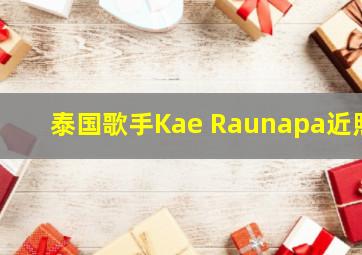 泰国歌手Kae Raunapa近照